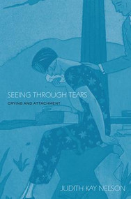 Seeing Through Tears (Crying and Attachment) by Judith Kay Nelson, 9780415949682