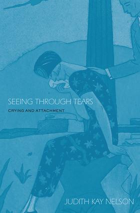 Seeing Through Tears (Crying and Attachment) by Judith Kay Nelson, 9780415949682