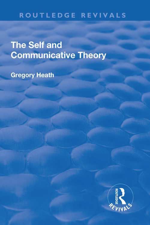 The Self and Communicative Theory by Gregory Heath, 9781138713307