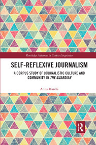 Self-Reflexive Journalism (A Corpus Study of Journalistic Culture and Community in the Guardian) by Anna Marchi, 9780367731281