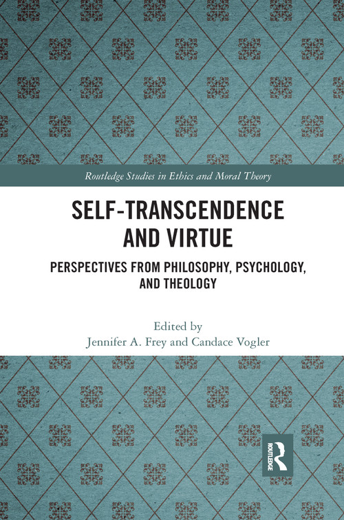 Self-Transcendence and Virtue (Perspectives from Philosophy, Psychology, and Theology) by Jennifer A. Frey, Candace Vogler, 9780367732653
