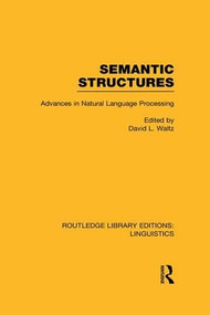Semantic Structures (RLE Linguistics B: Grammar) (Advances in Natural Language Processing) by David L. Waltz, 9781138981638
