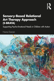 Sensory-Based Relational Art Therapy Approach (S-BRATA) (Supporting Psycho-Emotional Needs in Children with Autism) - 9780367442262 by Huma Durrani, 9780367442262
