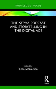 The Serial Podcast and Storytelling in the Digital Age by Ellen McCracken, 9781138628298