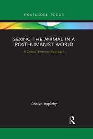Sexing the Animal in a Post-Humanist World (A Critical Feminist Approach) by Roslyn Appleby, 9780367728823