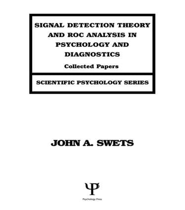 Signal Detection Theory and ROC Analysis in Psychology and Diagnostics (Collected Papers) by John A. Swets, 9781138981911