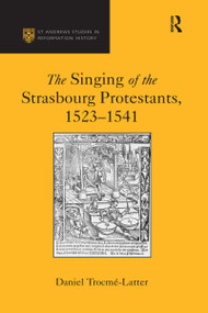 The Singing of the Strasbourg Protestants, 1523-1541 by Daniel Trocme-Latter, 9780367737276