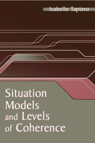 Situation Models and Levels of Coherence (Toward a Definition of Comprehension) by Isabelle Tapiero, 9781138004221