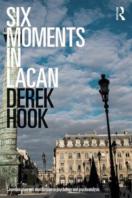 Six Moments in Lacan (Communication and identification in psychology and psychoanalysis) by Derek Hook, 9781138211612