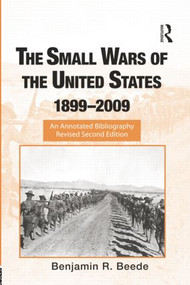 The Small Wars of the United States, 1899-2009 (An Annotated Bibliography) by Benjamin R. Beede, 9781138867819