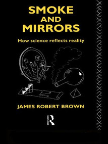 Smoke and Mirrors (How Science Reflects Reality) by James Robert Brown, 9780415091817