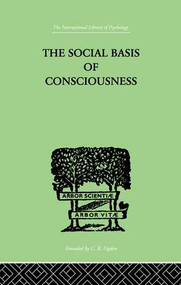 The Social Basis Of Consciousness (A STUDY IN ORGANIC PSYCHOLOGY Based upon a Synthetic and Societal) by Trigant Burrow, 9781138882607