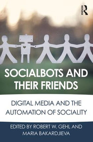 Socialbots and Their Friends (Digital Media and the Automation of Sociality) by Robert W. Gehl, Maria Bakardjieva, 9781138639409