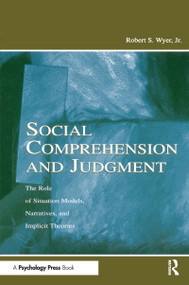 Social Comprehension and Judgment (The Role of Situation Models, Narratives, and Implicit Theories) by Robert S. Wyer, Jr., 9780415651745
