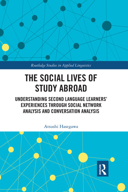 The Social Lives of Study Abroad (Understanding Second Language Learners' Experiences through Social Network Analysis and Conversation Analysis) by Atsushi Hasegawa, 9780367728564