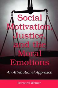 Social Motivation, Justice, and the Moral Emotions (An Attributional Approach) - 9780805855272 by Bernard Weiner, 9780805855272