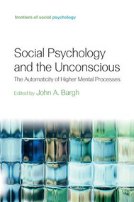 Social Psychology and the Unconscious (The Automaticity of Higher Mental Processes) by John A. Bargh, 9781138010000