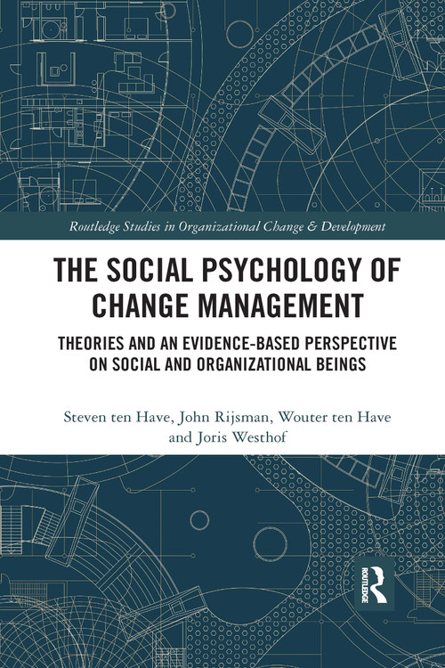 The Social Psychology of Change Management (Theories and an Evidence-Based Perspective on Social and Organizational Beings) by Steven ten Have, John Rijsman, Wouter ten Have, Joris Westhof, 9780367732189