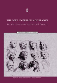 The Soft Underbelly of Reason (The Passions in the Seventeenth Century) by Stephen Gaukroger, 9780415515047