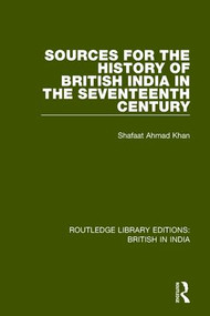 Sources for the History of British India in the Seventeenth Century - 9781138291768 by Shafaat Ahmad Khan, 9781138291768