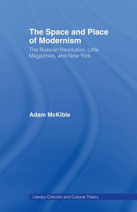 The Space and Place of Modernism (The Little Magazine in New York) by Adam McKible, 9780415861038