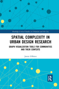 Spatial Complexity in Urban Design Research (Graph Visualization Tools for Communities and their Contexts) by Jamie O'Brien, 9780367728267