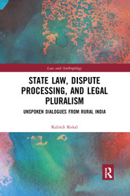 State Law, Dispute Processing And Legal Pluralism (Unspoken Dialogues From Rural India) by Kalindi Kokal, 9780367726829