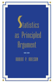 Statistics As Principled Argument by Robert P. Abelson, 9780805805284