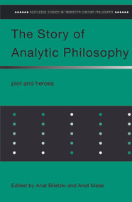 The Story of Analytic Philosophy (Plot and Heroes) by Anat Biletzki, Anat Matar, 9780415651981