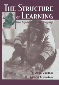 The Structure of Learning (From Sign Stimuli To Sign Language) by R. Allen Gardner, Beatrix Gardner, 9781138002777