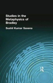Studies in the Metaphysics of Bradley by Sushil Kumar Saxena, 9781138884229