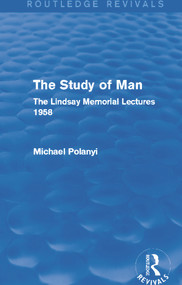 The Study of Man (Routledge Revivals) (The Lindsay Memorial Lectures 1958) by Michael Polanyi, 9780415705431