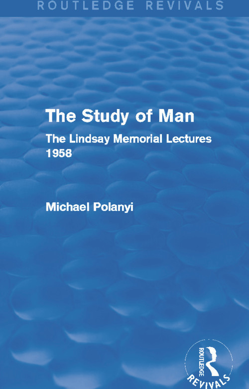 The Study of Man (Routledge Revivals) (The Lindsay Memorial Lectures 1958) by Michael Polanyi, 9780415705431