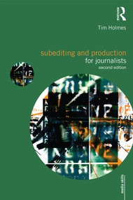 Subediting and Production for Journalists (Print, Digital & Social) by Tim Holmes, 9780415492010