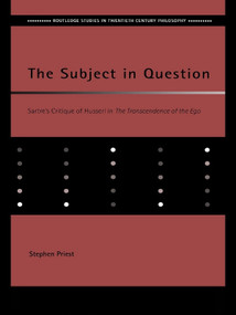 The Subject in Question (Sartre's Critique of Husserl in The Transcendence of the Ego) by Stephen Priest, 9780415758192