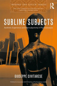 Sublime Subjects (Aesthetic Experience and Intersubjectivity in Psychoanalysis) by Giuseppe Civitarese, 9781138505254