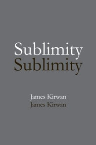 Sublimity (The Non-Rational and the Rational in the History of Aesthetics) by James Kirwan, 9780415966870