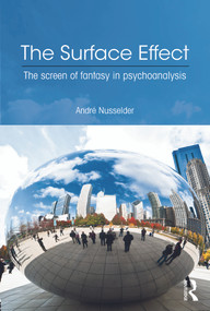 The Surface Effect (The Screen of Fantasy in Psychoanalysis) by André Nusselder, 9780415692816