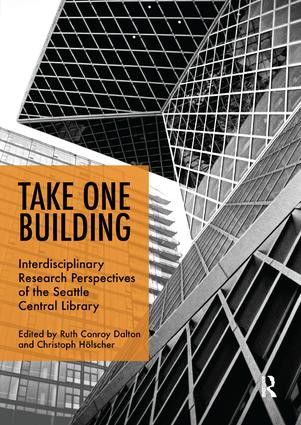 Take One Building : Interdisciplinary Research Perspectives of the Seattle Central Library by Ruth Conroy Dalton, Christoph Hölscher, 9781138616585