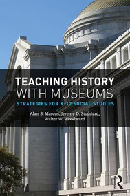 Teaching History with Museums (Strategies for K-12 Social Studies) by Alan Marcus, Jeremy Stoddard, Walter W. Woodward, 9781138242494