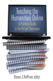 Teaching the Humanities Online: A Practical Guide to the Virtual Classroom (A Practical Guide to the Virtual Classroom) by Steven J. Hoffman, 9780765620828