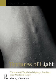 Textures of Light (Vision and Touch in Irigaray, Levinas and Merleau Ponty) by Cathryn Vasseleu, 9780415142748