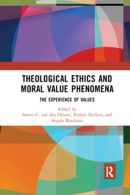 Theological Ethics and Moral Value Phenomena (The Experience of Values) by Steven C. van den Heuvel, Patrick Nullens, Angela Roothaan, 9780367888497