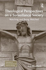 Theological Perspectives on a Surveillance Society (Watching and Being Watched) by Eric Stoddart, 9781138253025
