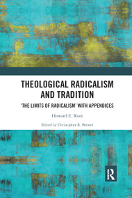 Theological Radicalism and Tradition (The Limits of Radicalism' with Appendices) by Howard E. Root, Christopher R. Brewer, 9780367890612