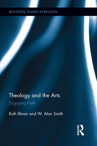 Theology and the Arts (Engaging Faith) by Ruth Illman, W. Alan Smith, 9781138647770