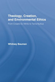 Theology, Creation, and Environmental Ethics (From Creatio Ex Nihilo to Terra Nullius) by Whitney Bauman, 9781138804975