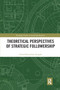 Theoretical Perspectives of Strategic Followership by David Zoogah, 9780367732813