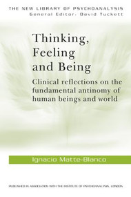 Thinking, Feeling, and Being by Ignacio Matte-Blanco, 9780415006781