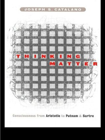Thinking Matter (Consciousness from Aristotle to Putnam and Sartre) by Joseph S. Catalano, 9780415926652